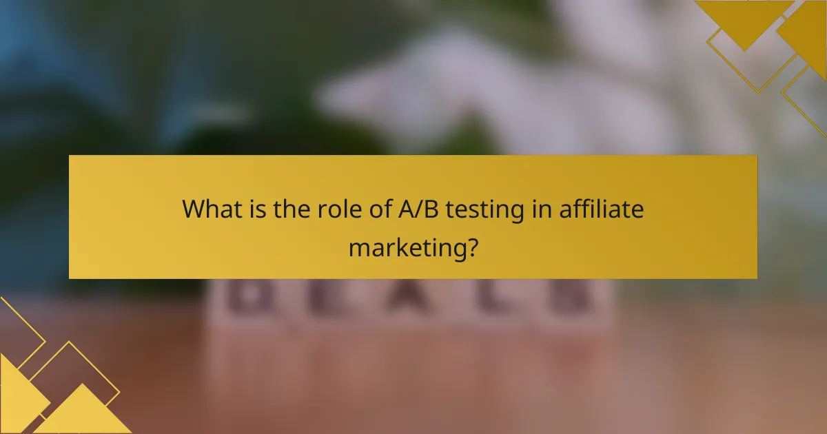 What is the role of A/B testing in affiliate marketing?