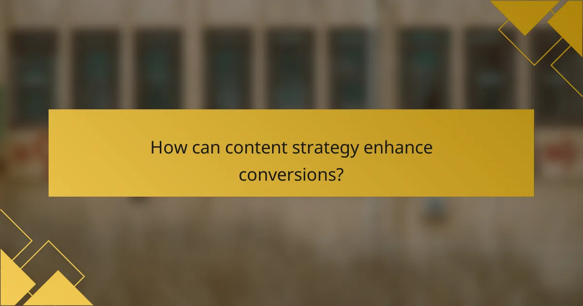 How can content strategy enhance conversions?