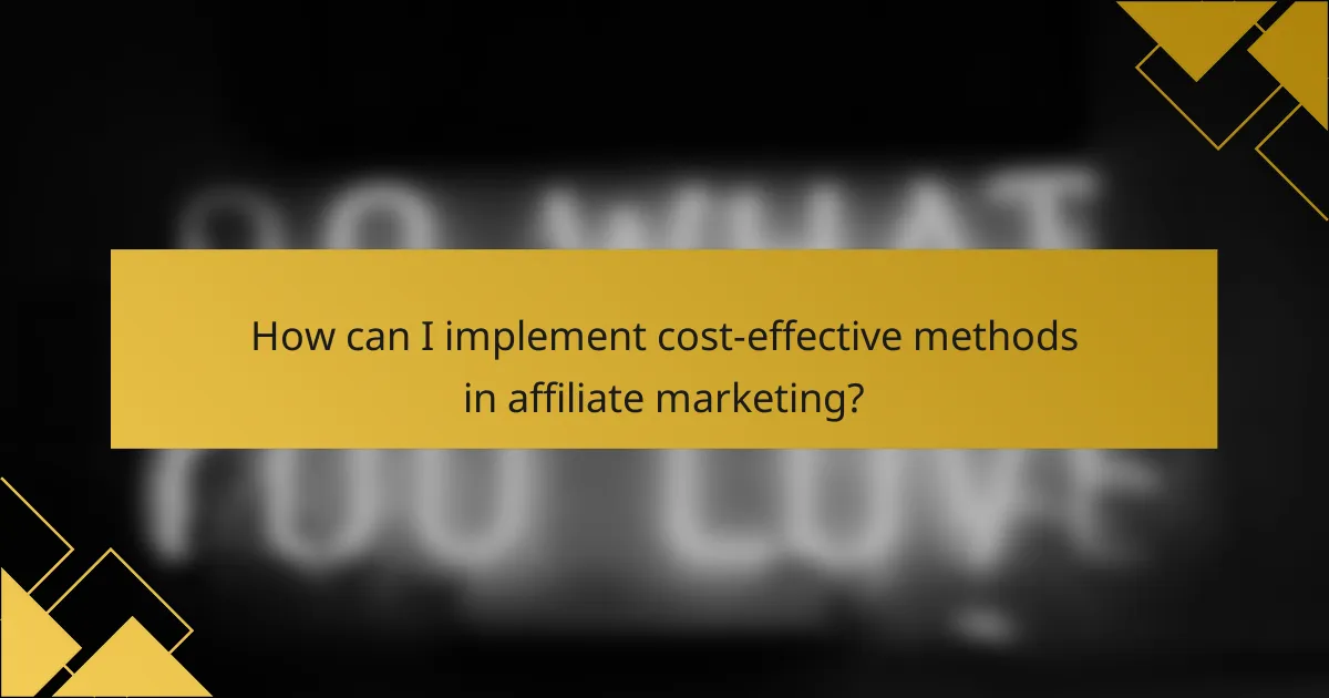 How can I implement cost-effective methods in affiliate marketing?