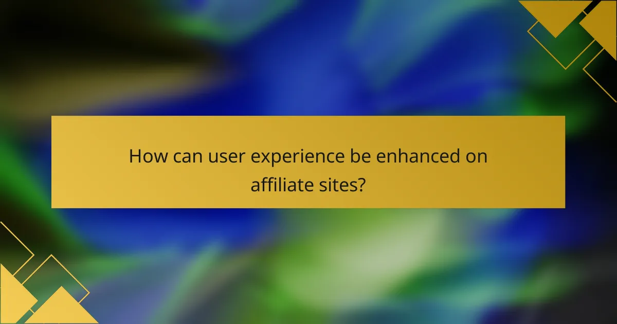 How can user experience be enhanced on affiliate sites?