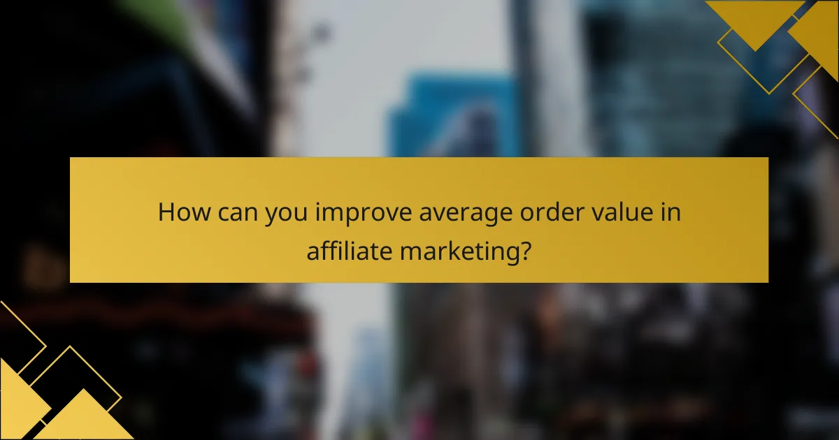 How can you improve average order value in affiliate marketing?
