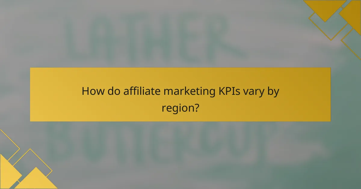 How do affiliate marketing KPIs vary by region?