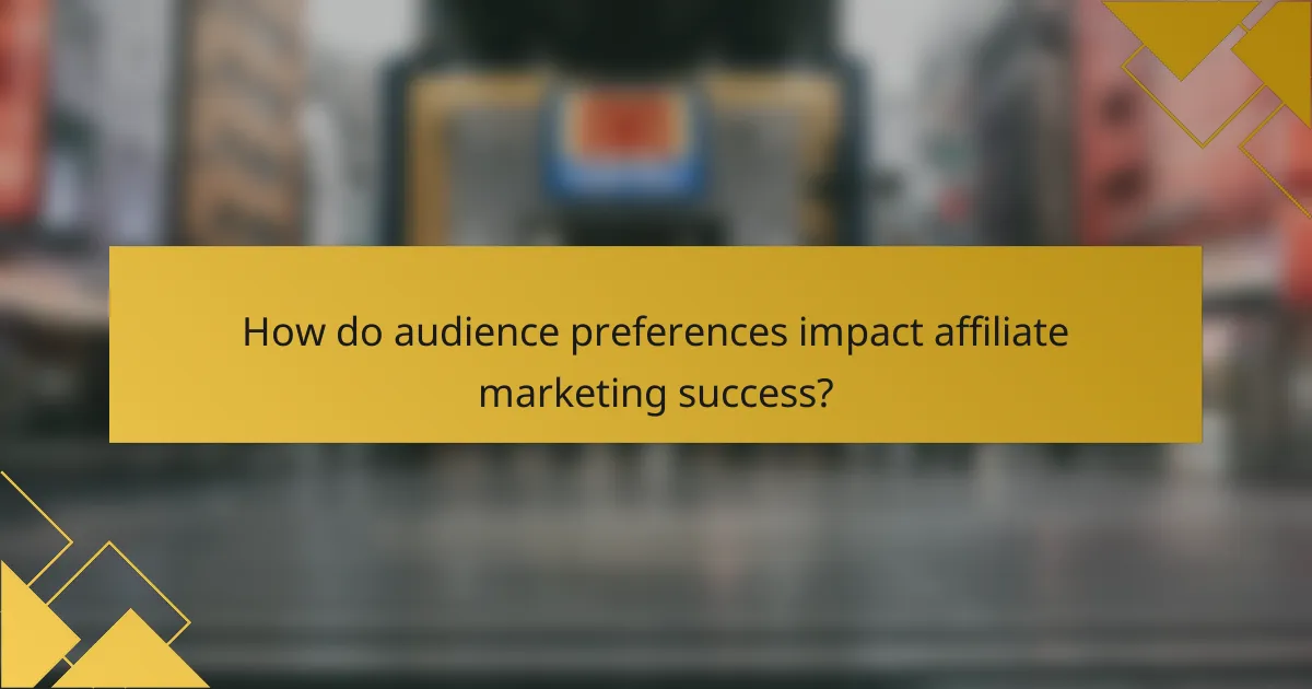 How do audience preferences impact affiliate marketing success?