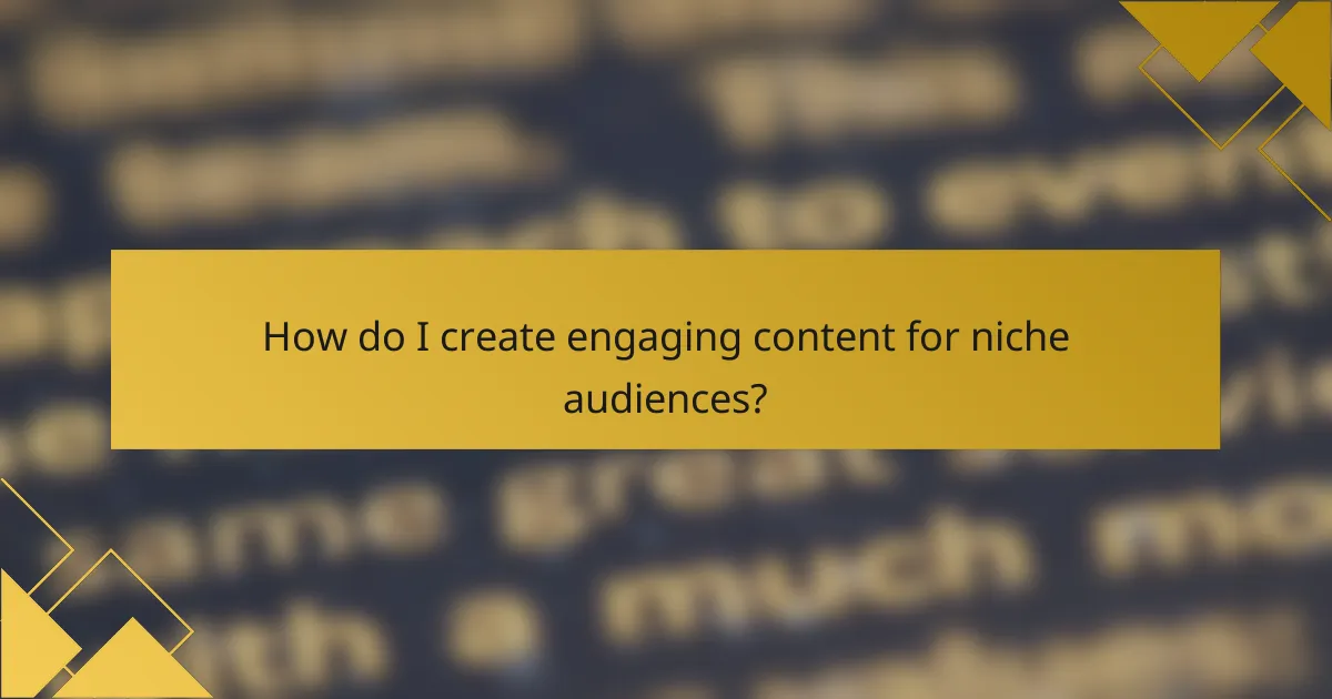 How do I create engaging content for niche audiences?