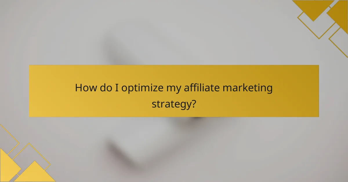 How do I optimize my affiliate marketing strategy?