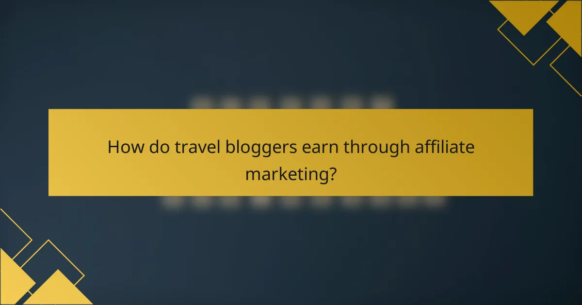 How do travel bloggers earn through affiliate marketing?