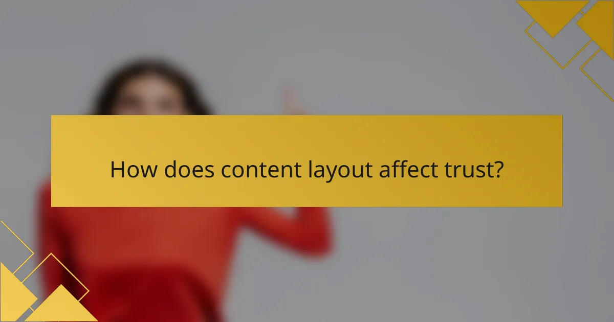 How does content layout affect trust?