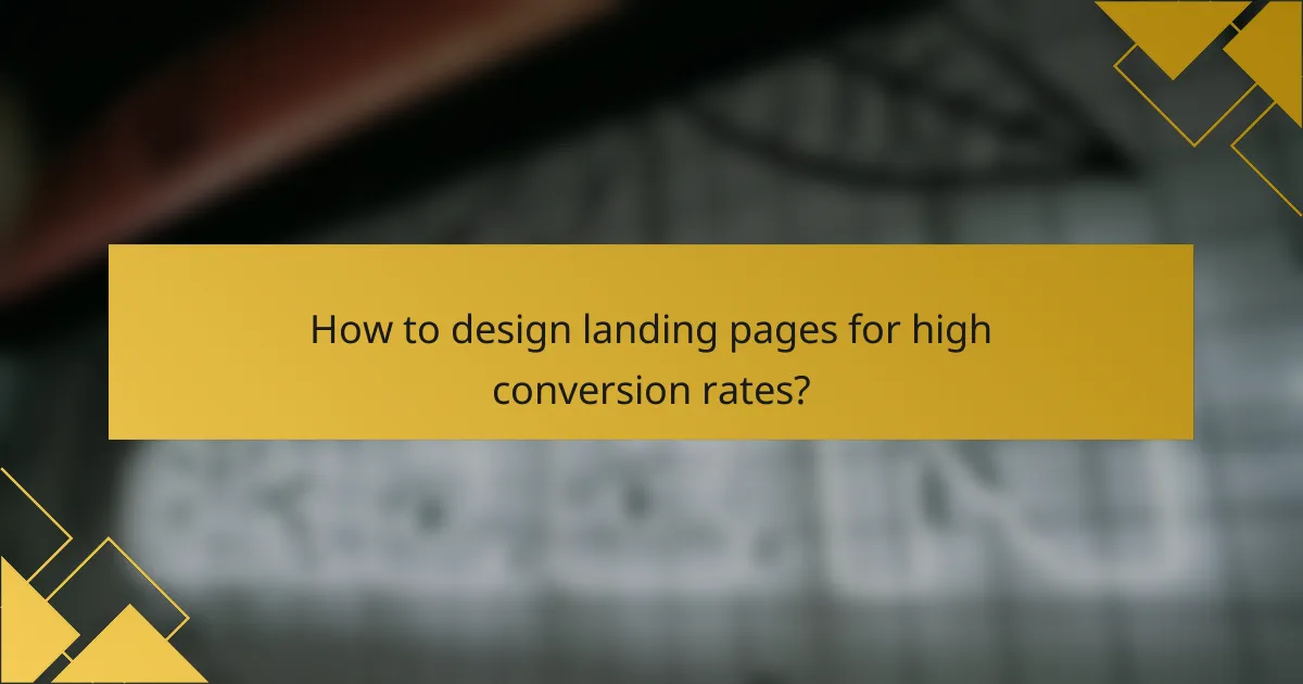 How to design landing pages for high conversion rates?