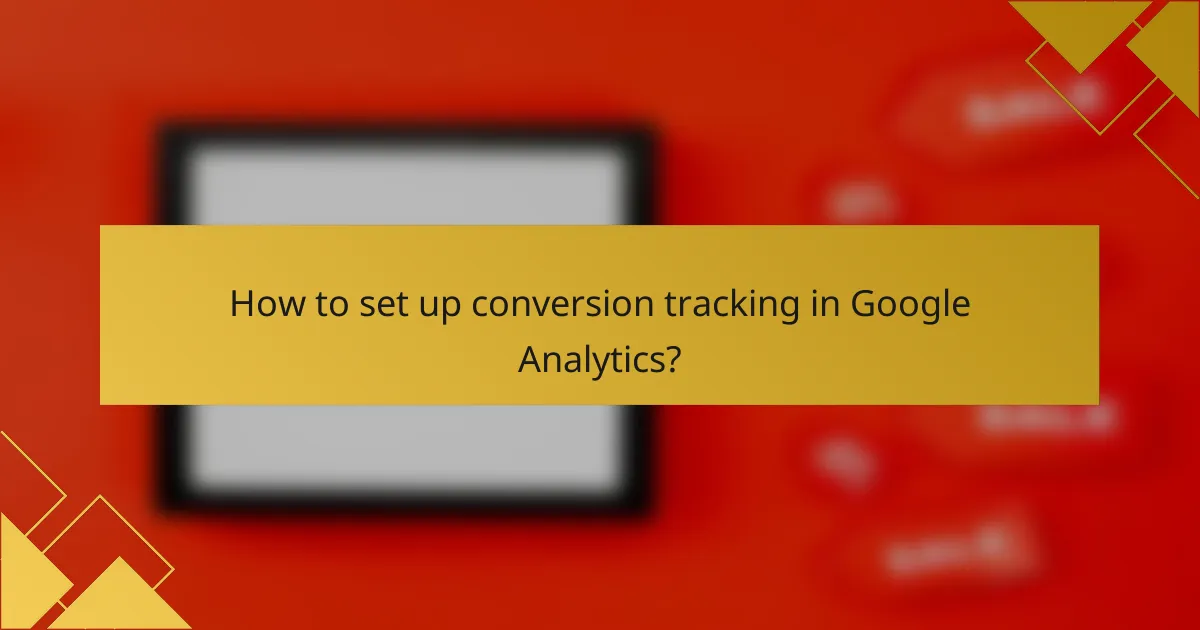 How to set up conversion tracking in Google Analytics?