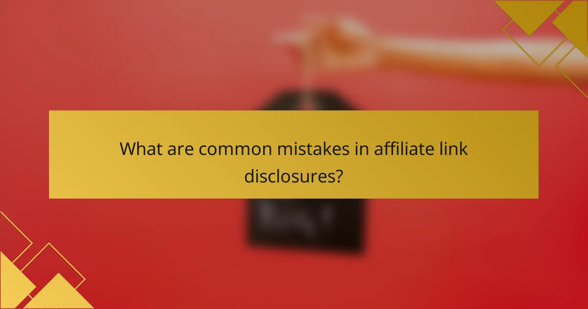 What are common mistakes in affiliate link disclosures?