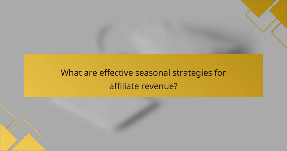 What are effective seasonal strategies for affiliate revenue?