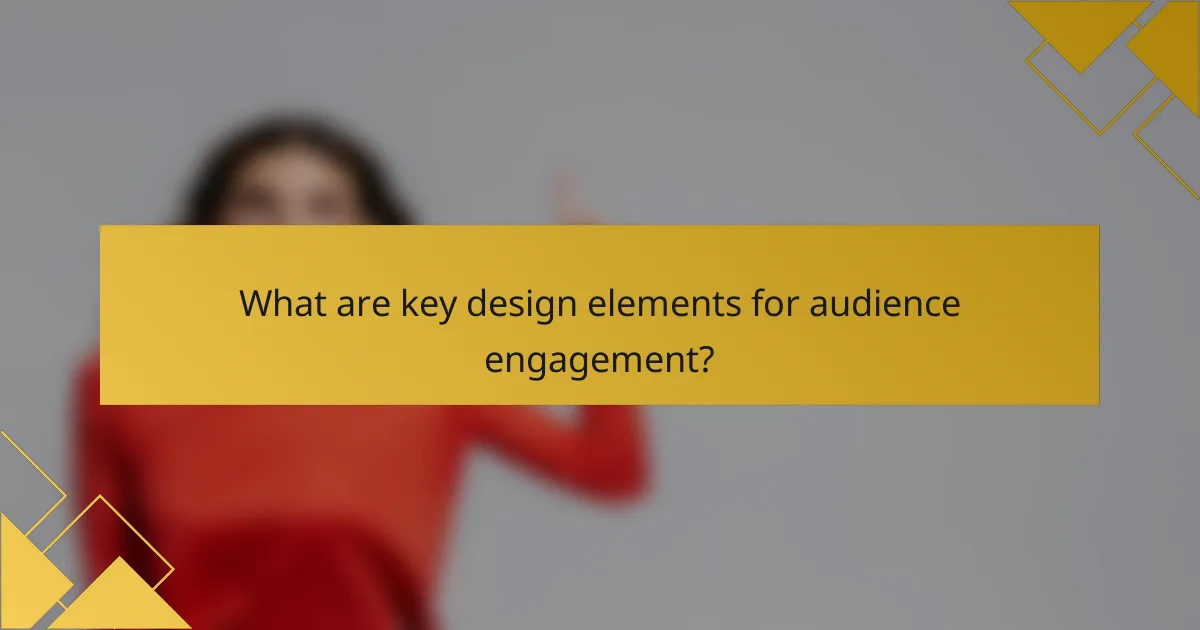 What are key design elements for audience engagement?