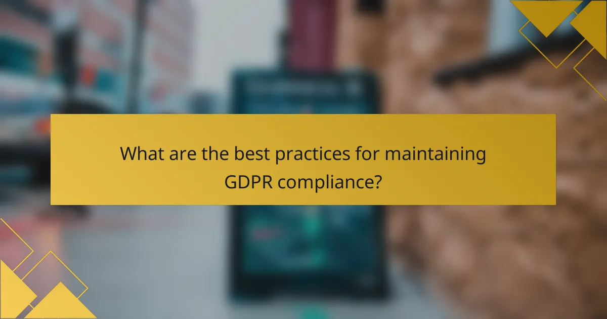 What are the best practices for maintaining GDPR compliance?