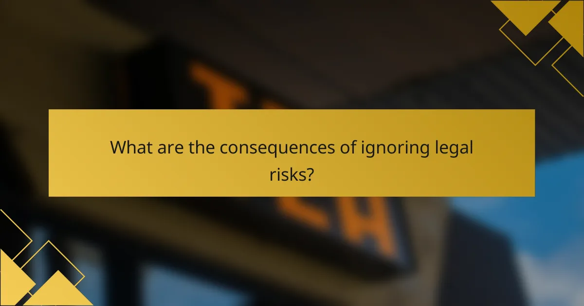 What are the consequences of ignoring legal risks?