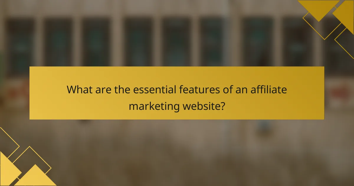 What are the essential features of an affiliate marketing website?
