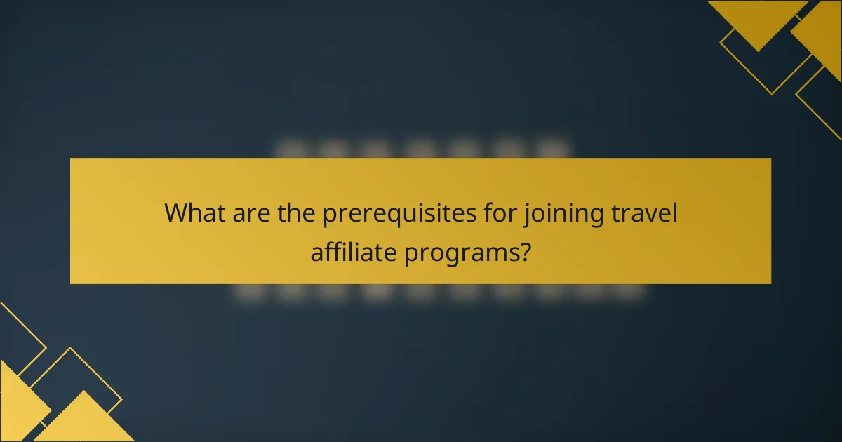 What are the prerequisites for joining travel affiliate programs?