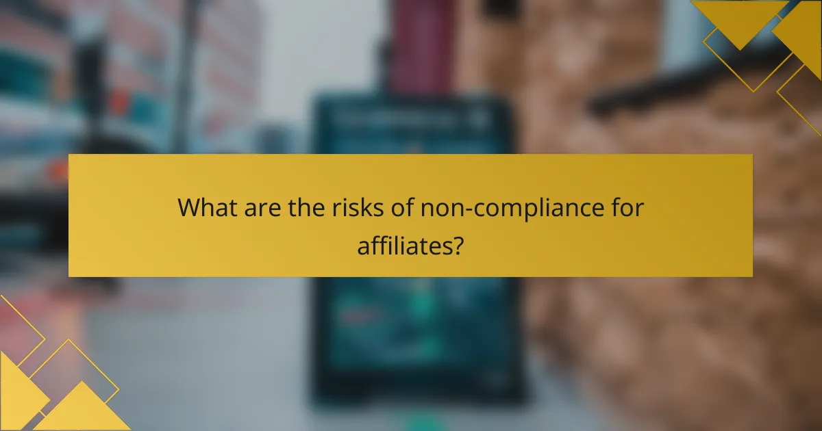 What are the risks of non-compliance for affiliates?