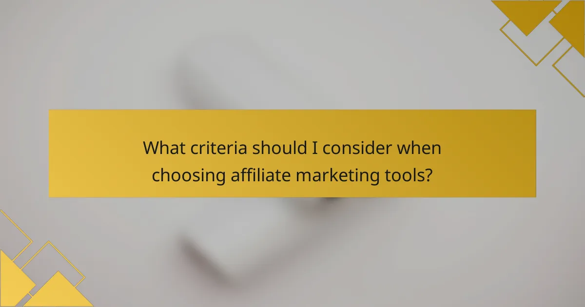 What criteria should I consider when choosing affiliate marketing tools?