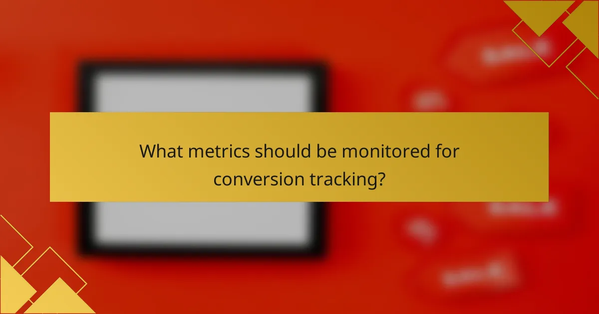 What metrics should be monitored for conversion tracking?