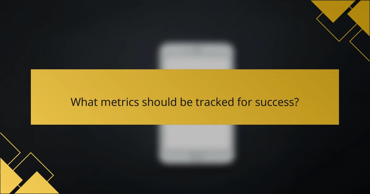 What metrics should be tracked for success?